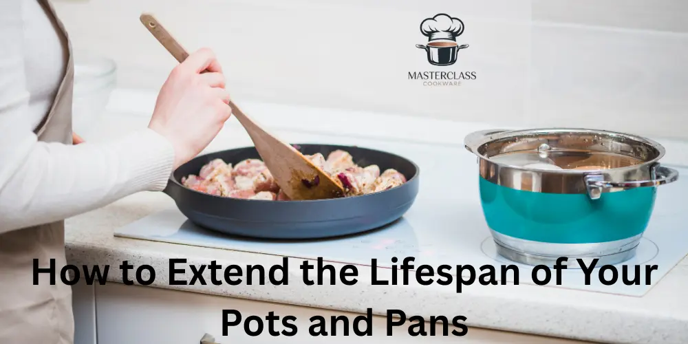 How to Extend the Lifespan of Your Pots and Pans