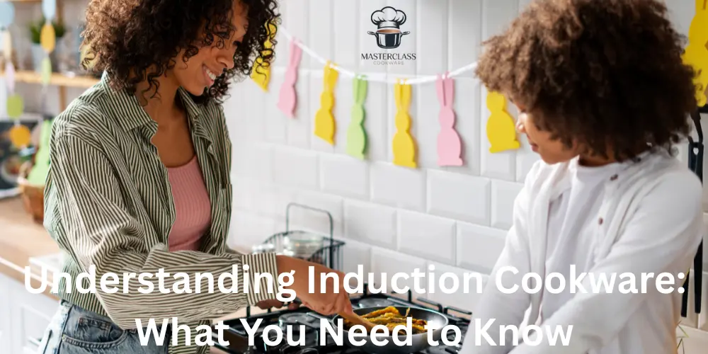 Understanding Induction Cookware What You Need to Know